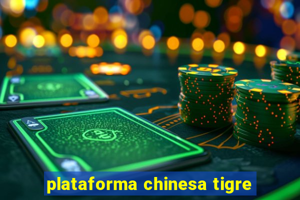 plataforma chinesa tigre